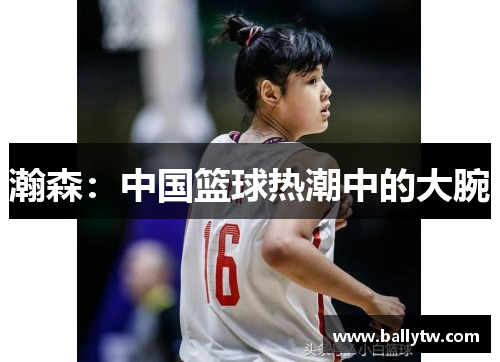 瀚森：中国篮球热潮中的大腕